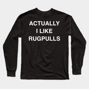 Actually I Like Rugpulls Long Sleeve T-Shirt